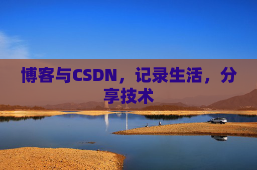 博客与CSDN，记录生活，分享技术